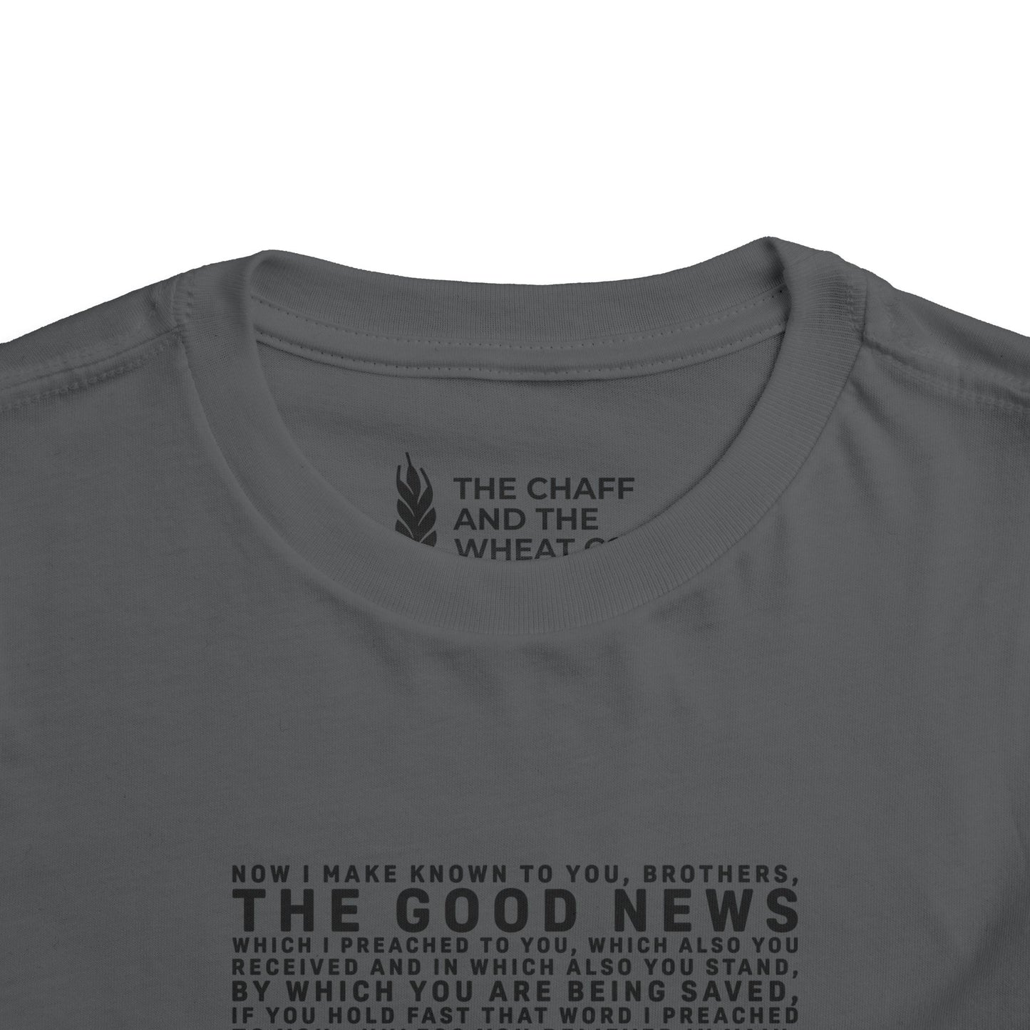 The Gospel - Toddler Short Sleeve Tee - Front Text, Dark-Lettered Edition - (16 Colors)